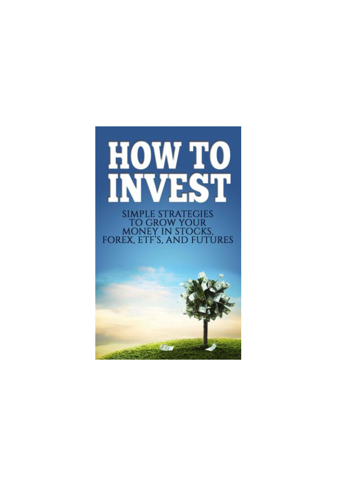 How To Invest: Simple Strategies To Grow Your Stocks, ETF's, and Futures