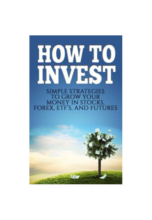 How To Invest: Simple Strategies To Grow Your Stocks, ETF's, and Futures