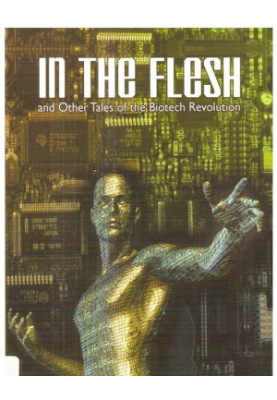 In the Flesh and Other Tales of The Biotech Revolution