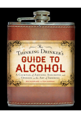 The thinking drinker's guide to alcohol : a cocktail of amusing anecdotes and opinion on the art of imbibing