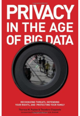 Privacy in the age of big data : recognizing threats, defending your rights, and protecting your family