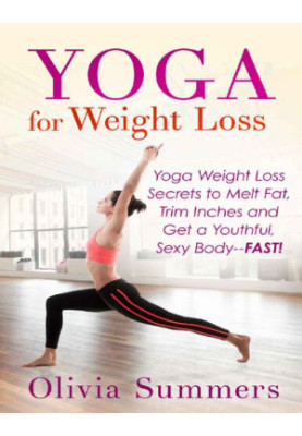 Yoga for Weight Loss: Yoga Weight Loss Secrets to Melt Fat, Trim Inches and Get a Youthful, Sexy Body--FAST!