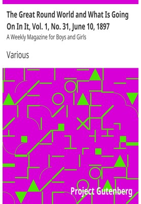 The Great Round World and What Is Going On In It, Vol. 1, No. 31, June 10, 1897 A Weekly Magazine for Boys and Girls