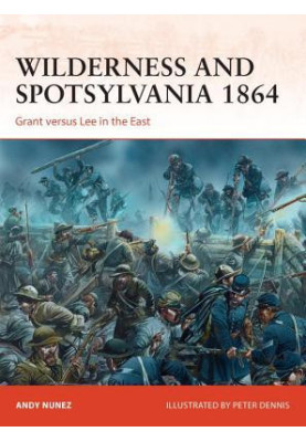 Wilderness and Spotsylvania 1864: Grant versus Lee in the East