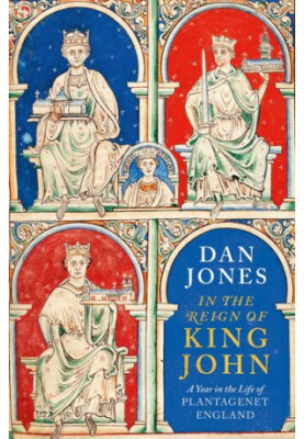 In the Reign of King John: A Year in the Life of Plantagenet England