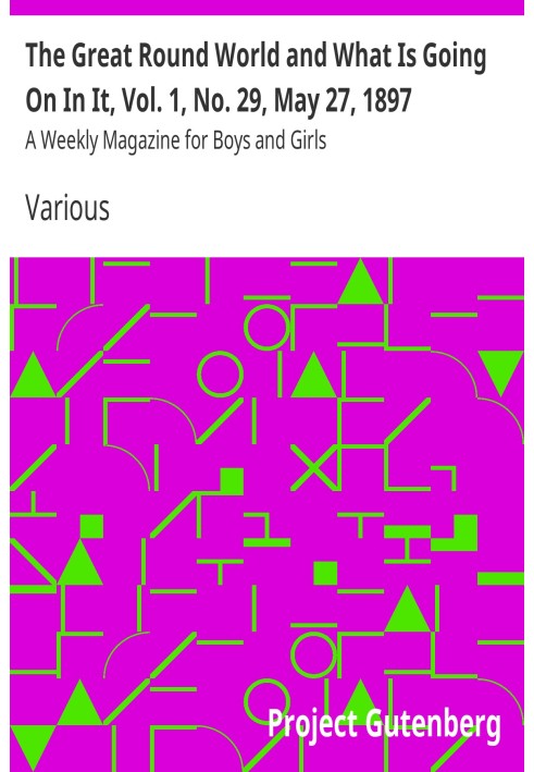 The Great Round World and What Is Going On In It, Vol. 1, No. 29, May 27, 1897 A Weekly Magazine for Boys and Girls