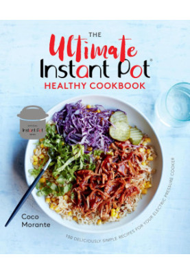 The Ultimate Instant Pot Healthy Cookbook: 150 Deliciously Simple Recipes for Your Electric Pressure Cooker