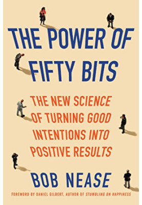 The power of fifty bits : the new science of turning good intentions into positive results