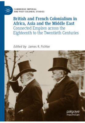 British and French Colonialism in Africa, Asia and the Middle East. Connected Empires across the Eighteenth to the Twentieth 