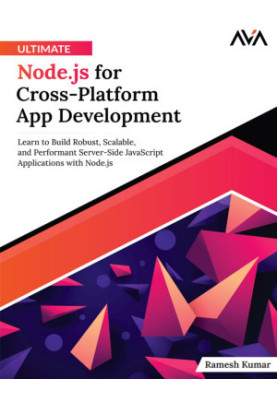 Ultimate Node.js for Cross-Platform App Development: Learn to Build Robust, Scalable, and Performant Server-Side JavaScript A