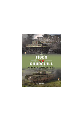 Tiger vs Churchill: North-West Europe, 1944-45 (Osprey Duel 118)