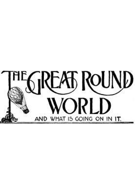 The Great Round World and What Is Going On In It, Vol. 1, No. 26, May 6, 1897 A Weekly Magazine for Boys and Girls