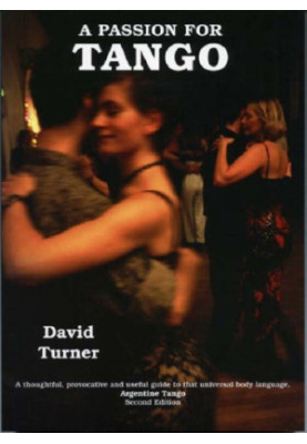 A passion for Tango : a thoughtful, provocative and useful guide to that universal body language - Argentine Tango
