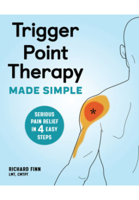 Trigger Point Therapy Made Simple: Serious Pain Relief in 4 Easy Steps