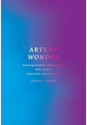 Arts of wonder : enchanting secularity--Walter de Maria, Diller + Scofidio, James Turrell, Andy Goldsworthy