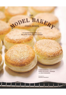 The Model Bakery Cookbook: 75 Favorite Recipes from the Beloved Napa Valley Bakery