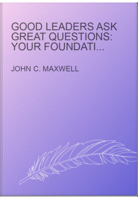 Good Leaders Ask Great Questions: Your Foundation for Successful Leadership