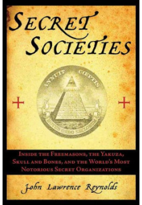 Secret societies : inside the freemasons, the Yakuza, Skull and Bones, and the world's most notorious secret organizations