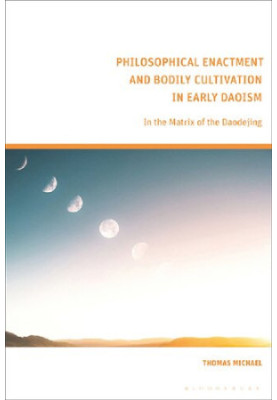 Philosophical Enactment and Bodily Cultivation in Early Daoism: In the Matrix of the Daodejing