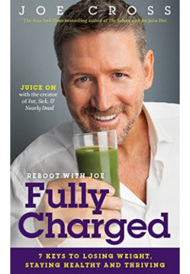 The Reboot With Joe Fully Charged: 7 Keys to Losing Weight, Staying Healthy and Thriving