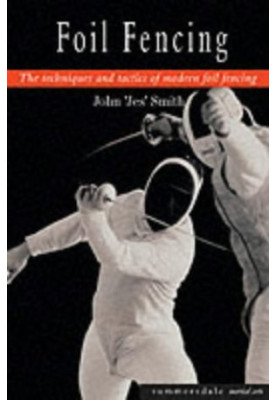 Foil Fencing: The Techniques and Tactics of Modern Foil Fencing