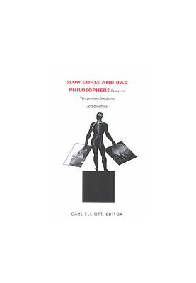 Slow Cures and Bad Philosophers: Essays on Wittgenstein, Medicine, and Bioethics