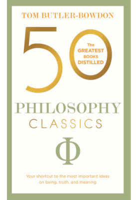 50 Philosophy Classics: Your shortcut to the most important ideas on being, truth, and meaning (50 Classics)