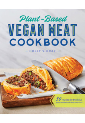 Plant-Based Vegan Meat Cookbook: 50 Impossibly Delicious Vegan Recipes Using Meat Substitutes
