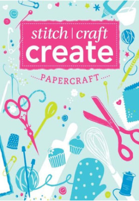 Stitch, Craft, Create: Papercraft: 13 Quick & Easy Papercraft Projects