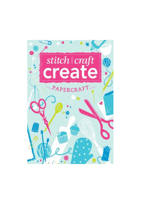 Stitch, Craft, Create: Papercraft: 13 Quick & Easy Papercraft Projects