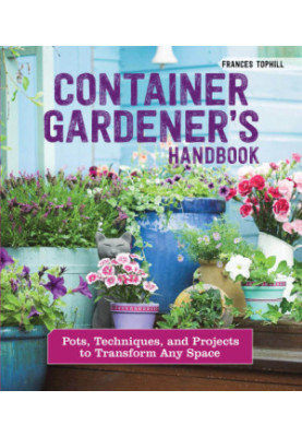 Container gardener's handbook: pots, techniques, and projects to transform any space