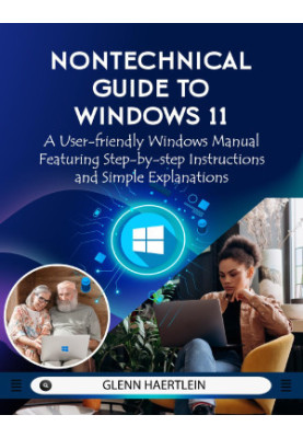 Nontechnical Guide to Windows 11: A User-Friendly Windows Manual Featuring Step-by-Step Instructions and Simple Explanations