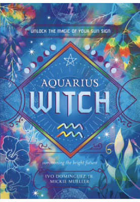 Aquarius Witch: Unlock the Magic of Your Sun Sign (The Witch's Sun Sign Series, 11)