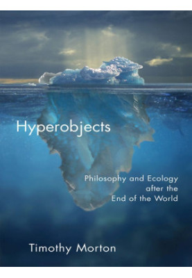 Hyperobjects: Philosophy and Ecology After the End of the World