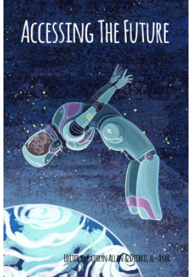Accessing the Future · A Disability-Themed Anthology of Speculative Fiction
