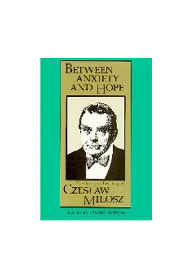 Between Anxiety and Hope: The Writings and Poetry of Czeslaw Milosz