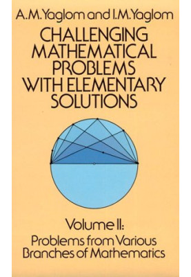 Challenging Mathematical Problems with Elementary Solutions, Volume II: Problems from Various Branches of Mathematics