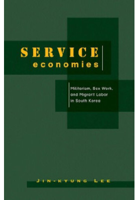Service Economies: Militarism, Sex Work and Migrant Labor in South Korea