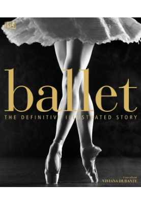 Ballet: The Definitive Illustrated Story