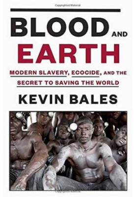 Blood and Earth: Modern Slavery, Ecocide, and the Secret to Saving the World
