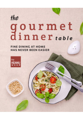 The Gourmet Dinner Table: Fine Dining at Home has Never Been Easier