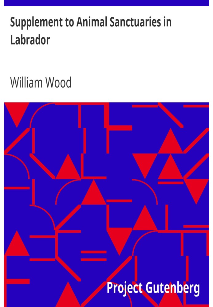 Supplement to Animal Sanctuaries in Labrador Supplement to an Address Presented by Lt.-Colonel William Wood, F.R.S.C. Before the