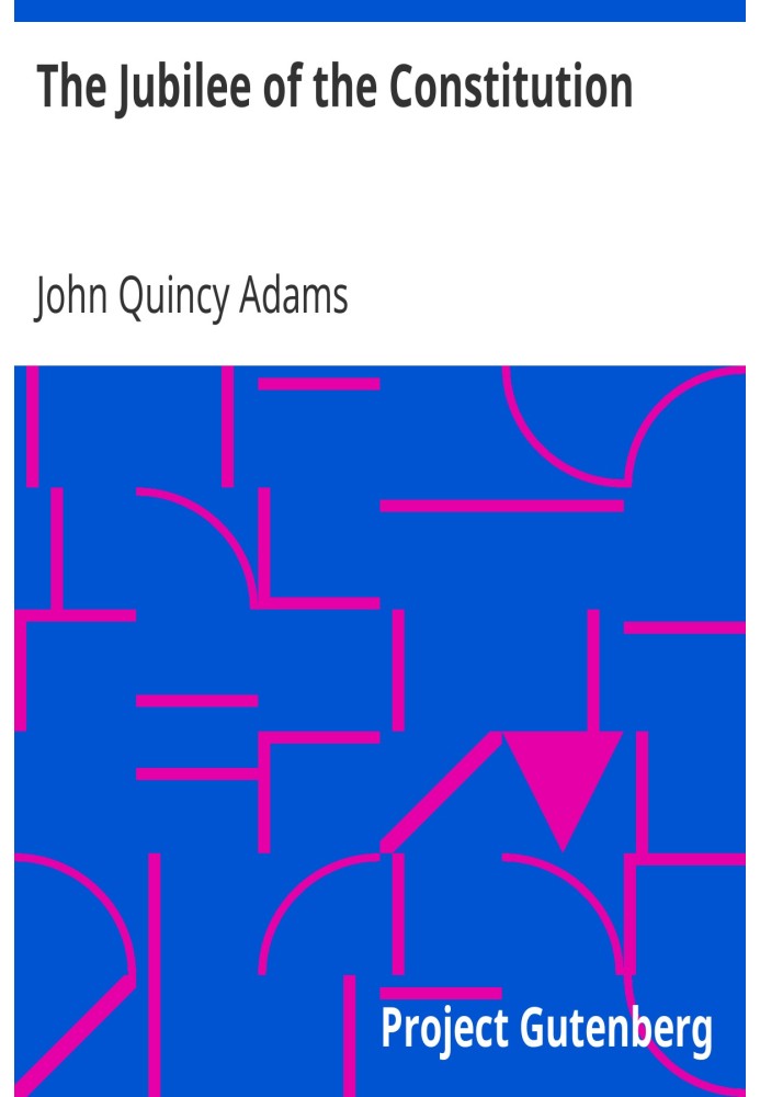 The Jubilee of the Constitution Delivered at New York, April 30, 1839, Before the New York Historical Society
