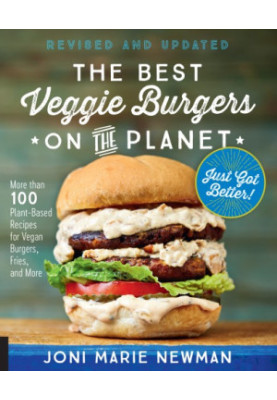 The best veggie burgers on the planet just got better!: more than 100 plant-based recipes for vegan burgers, fries, and more