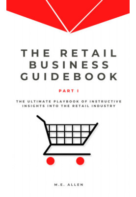The Retail Business Guidebook: The ultimate playbook of instructive insights into the retail industry