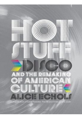 Hot Stuff: Disco and the Remaking of American Culture