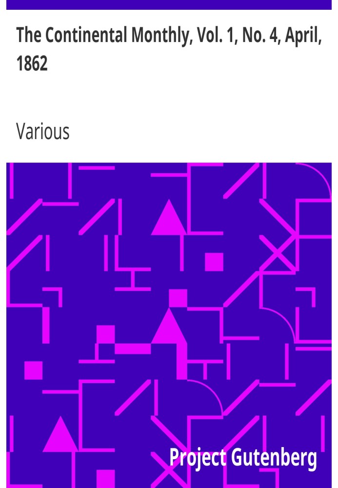 The Continental Monthly, Vol. 1, No. 4, April, 1862 Devoted To Literature And National Policy