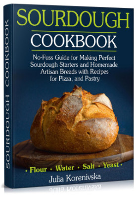 Sourdough Cookbook: No-Fuss Guide for Making Perfect Sourdough Starters and Homemade Artisan Breads with Recipes for Pizza, a