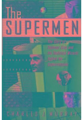 The Supermen: The Story of Seymour Cray and the Technical Wizards Behind the Supercomputer