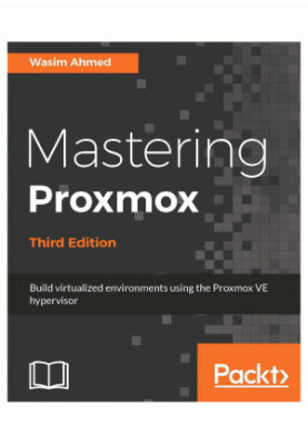 Mastering Proxmox - Third Edition: Build virtualized environments using the Proxmox VE hypervisor